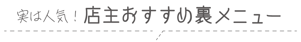 店主オススメ裏メニュー